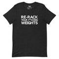 Re-Rack Your F*cking Weights – Unisex Tee