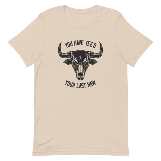 Yee'd Your Last Haw – Unisex Tee